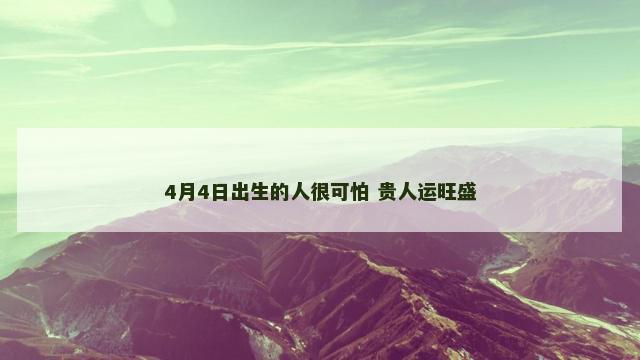 4月4日出生的人很可怕 贵人运旺盛