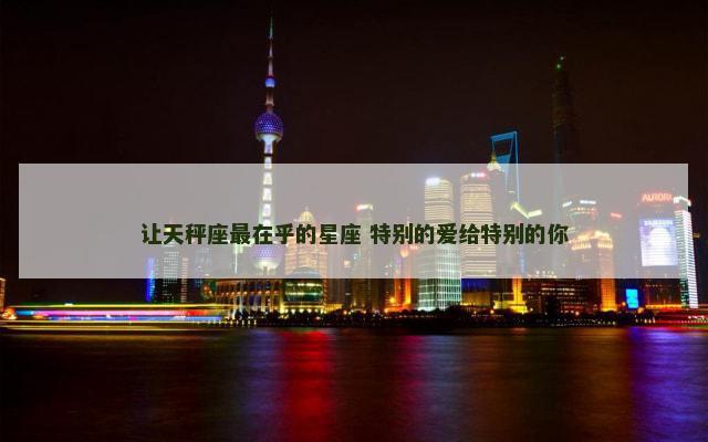 让天秤座最在乎的星座 特别的爱给特别的你