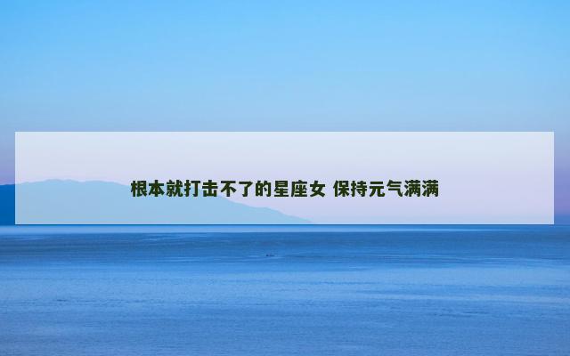 根本就打击不了的星座女 保持元气满满