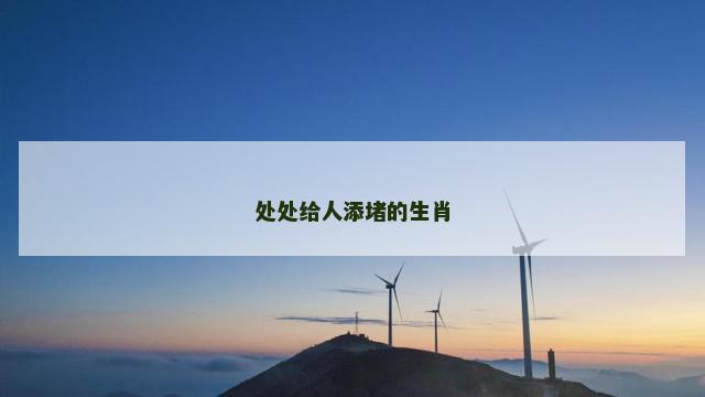 处处给人添堵的生肖