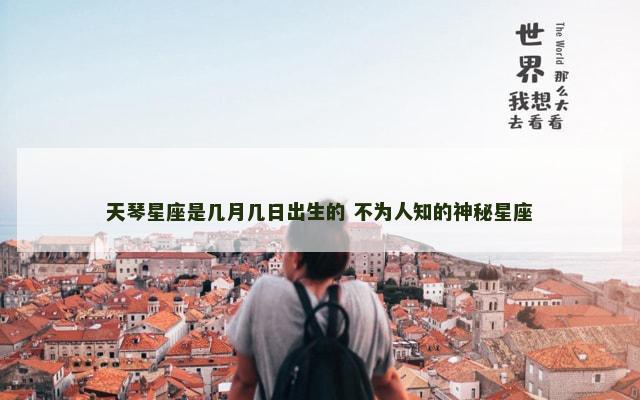 天琴星座是几月几日出生的 不为人知的神秘星座
