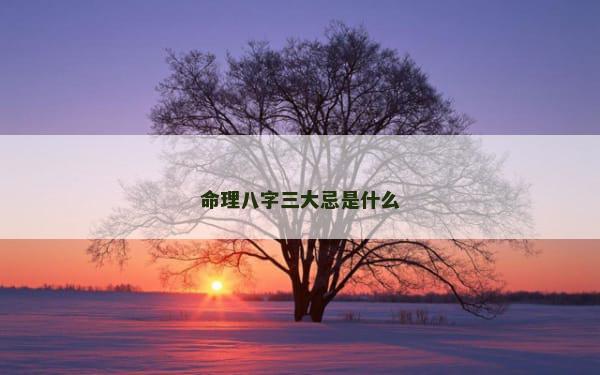 命理八字三大忌是什么