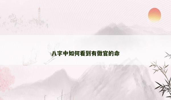 八字中如何看到有做官的命