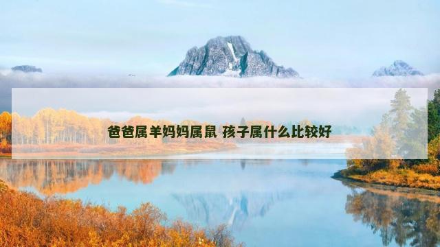爸爸属羊妈妈属鼠 孩子属什么比较好
