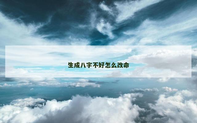 生成八字不好怎么改命