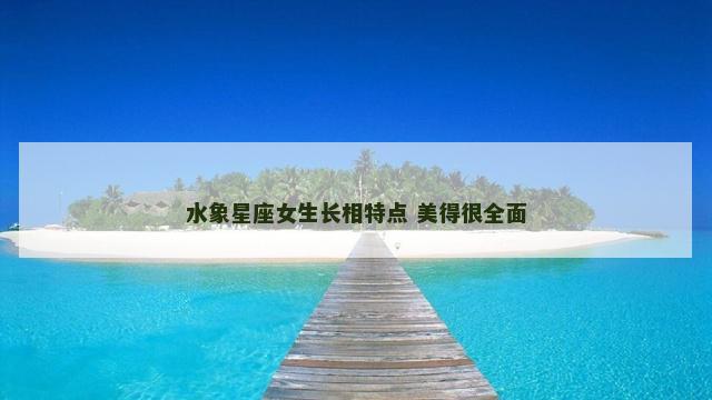 水象星座女生长相特点 美得很全面