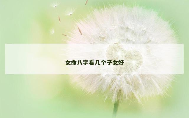 女命八字看几个子女好