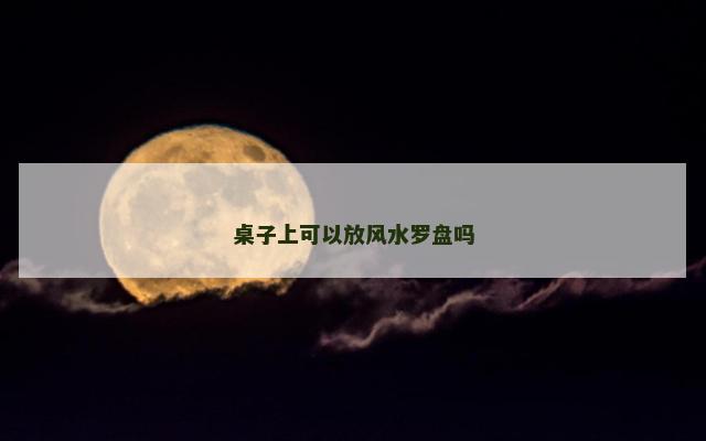 桌子上可以放风水罗盘吗