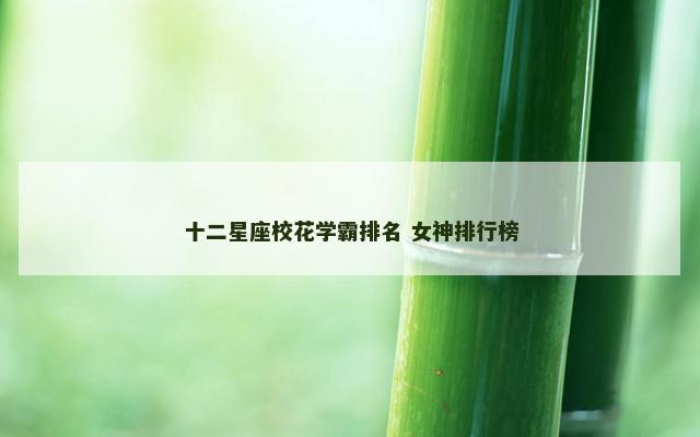 十二星座校花学霸排名 女神排行榜