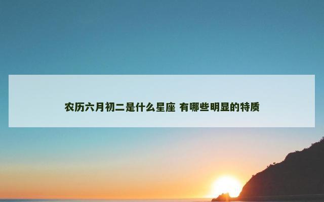 农历六月初二是什么星座 有哪些明显的特质