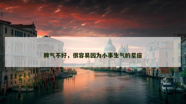 脾气不好，很容易因为小事生气的星座