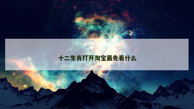 十二生肖打开淘宝最先看什么