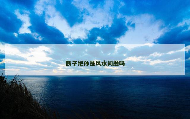 断子绝孙是风水问题吗