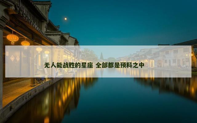 无人能战胜的星座 全部都是预料之中 　　