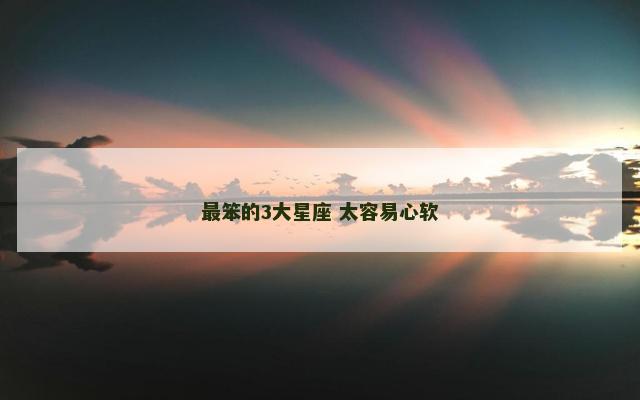 最笨的3大星座 太容易心软