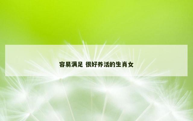 容易满足 很好养活的生肖女