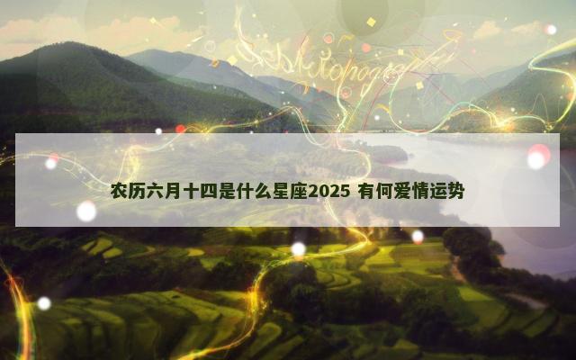 农历六月十四是什么星座2025 有何爱情运势