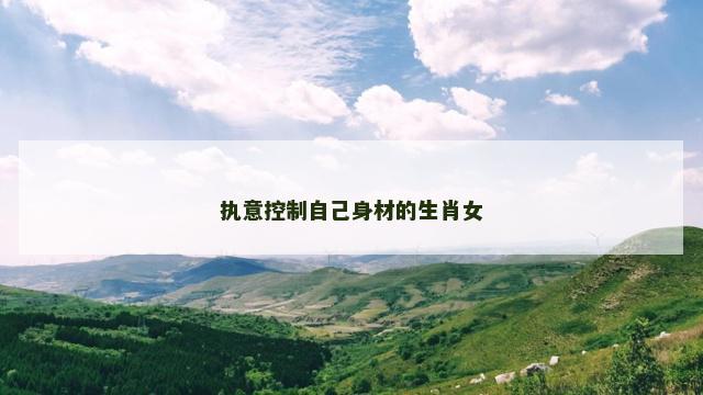执意控制自己身材的生肖女
