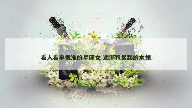 看人看事很准的星座女 逐渐积累起的本领