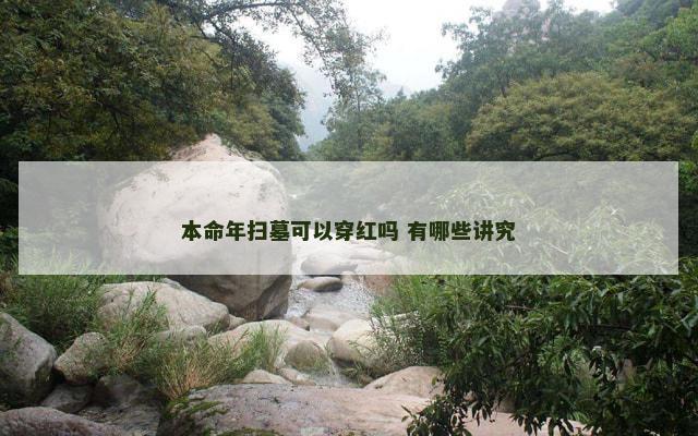本命年扫墓可以穿红吗 有哪些讲究