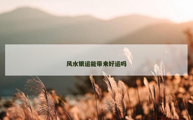 风水银运能带来好运吗