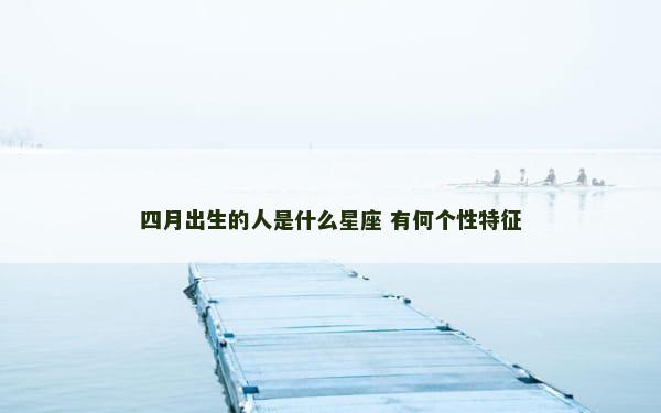 四月出生的人是什么星座 有何个性特征