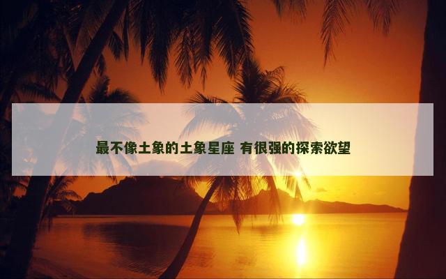 最不像土象的土象星座 有很强的探索欲望