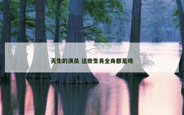 天生的演员 这些生肖全身都是戏