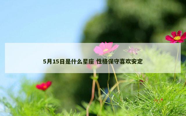 5月15日是什么星座 性格保守喜欢安定