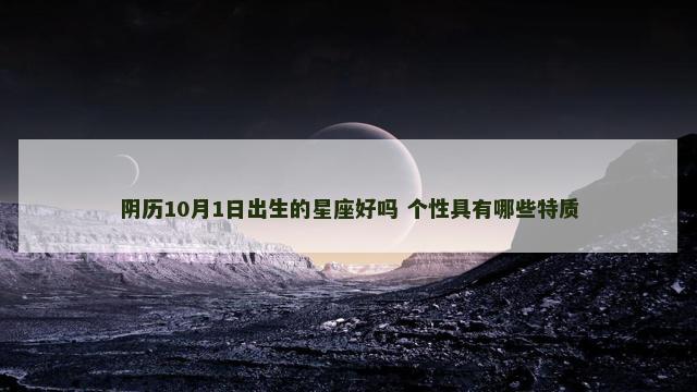 阴历10月1日出生的星座好吗 个性具有哪些特质