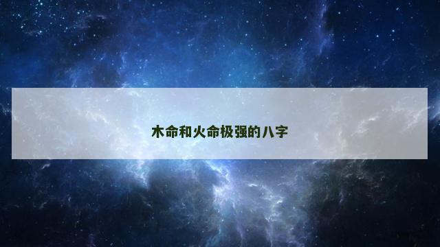 木命和火命极强的八字