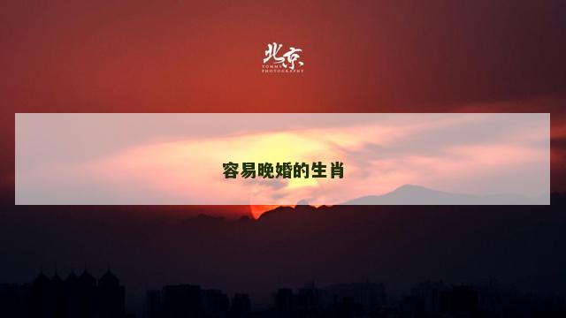容易晚婚的生肖