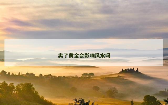 卖了黄金会影响风水吗