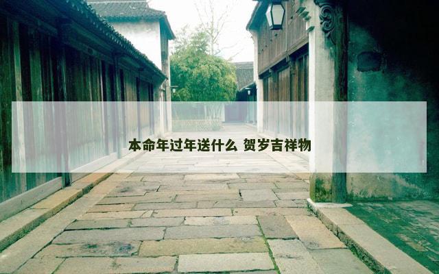 本命年过年送什么 贺岁吉祥物