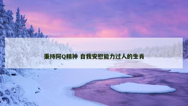 秉持阿Q精神 自我安慰能力过人的生肖