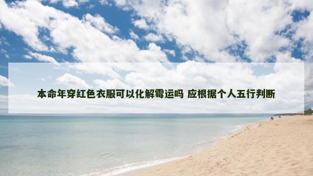 本命年穿红色衣服可以化解霉运吗 应根据个人五行判断
