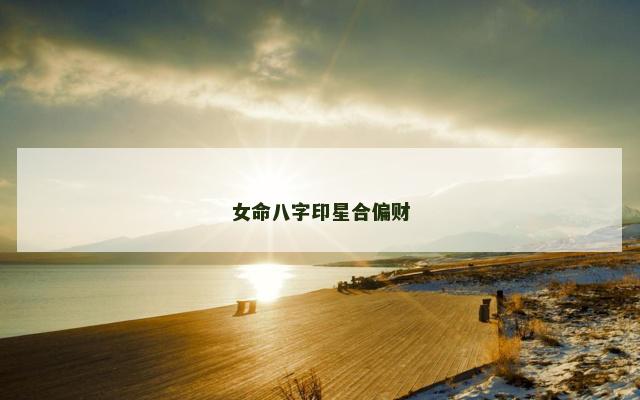 女命八字印星合偏财