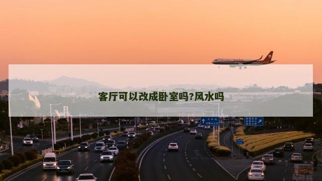 客厅可以改成卧室吗?风水吗