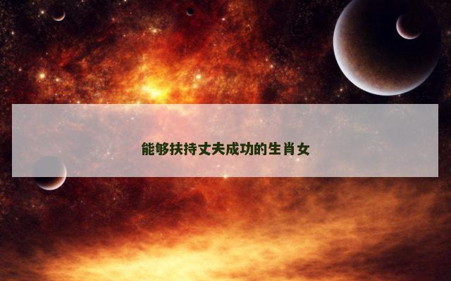 能够扶持丈夫成功的生肖女