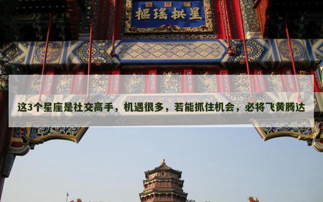 这3个星座是社交高手，机遇很多，若能抓住机会，必将飞黄腾达