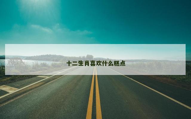 十二生肖喜欢什么糕点
