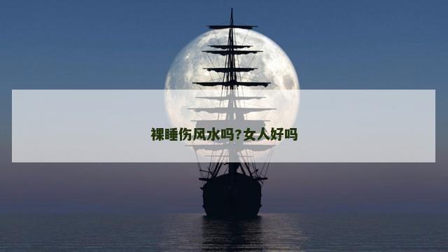 裸睡伤风水吗?女人好吗