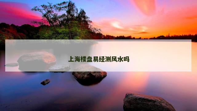 上海楼盘易经测风水吗
