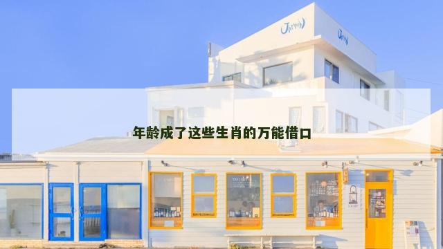 年龄成了这些生肖的万能借口