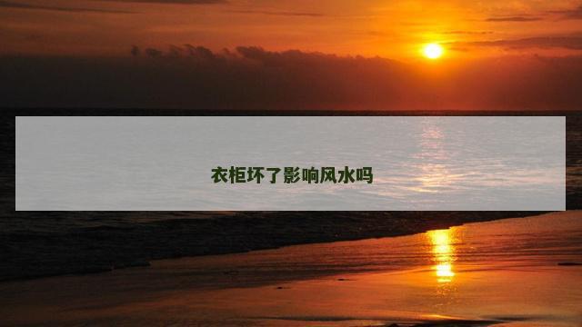 衣柜坏了影响风水吗