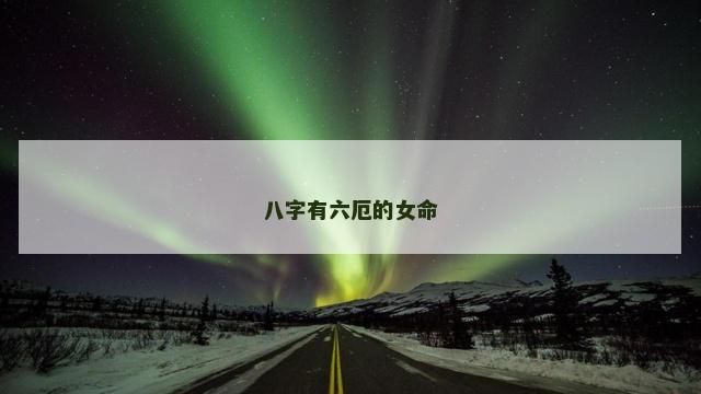 八字有六厄的女命