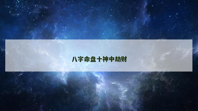 八字命盘十神中劫财