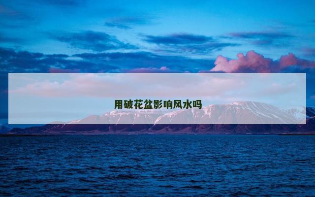 用破花盆影响风水吗