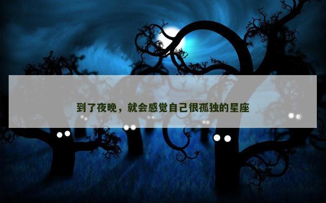 到了夜晚，就会感觉自己很孤独的星座