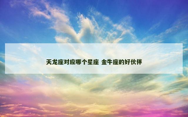天龙座对应哪个星座 金牛座的好伙伴